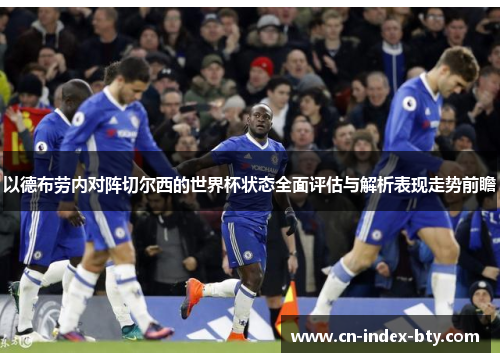 以德布劳内对阵切尔西的世界杯状态全面评估与解析表现走势前瞻
