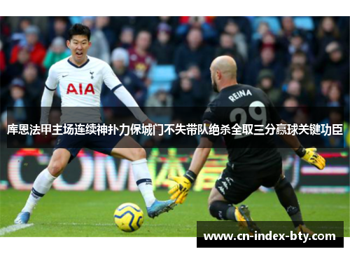 库恩法甲主场连续神扑力保城门不失带队绝杀全取三分赢球关键功臣