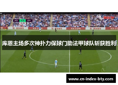 库恩主场多次神扑力保球门助法甲球队斩获胜利
