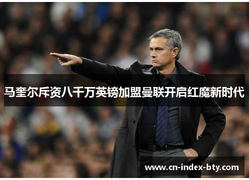 马奎尔斥资八千万英镑加盟曼联开启红魔新时代 马奎尔斥资八千万英镑加盟曼联开启红魔新时代