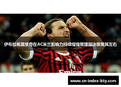 伊布拉希莫维奇在AC米兰影响力持续增强管理层决策受其左右